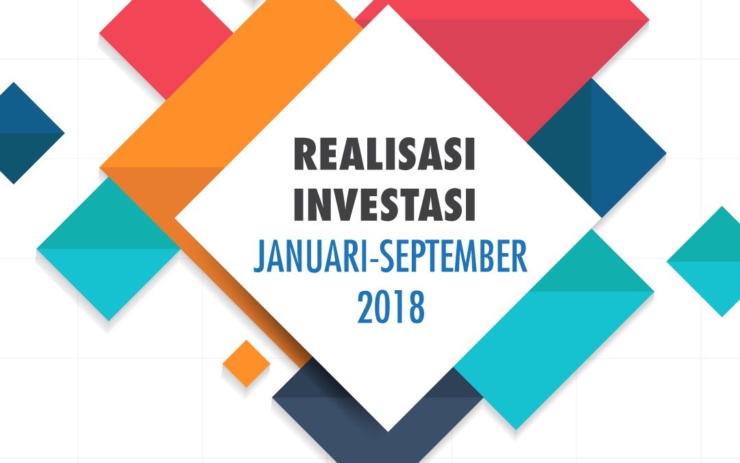 Realisasi investasi PMA dan PMDN Januari – September 2018 naik 4,3%, walaupun periode Triwulan III (Juli – September) 2018 turun 1,6%  dibanding periode yang sama tahun 2017